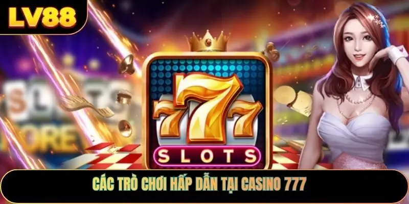 Các trò chơi hấp dẫn tại casino 777