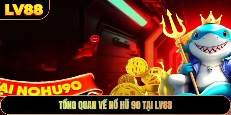 Tổng quan về nổ hũ 90 tại LV88